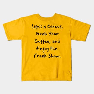 Life's a Circus, Grab Your Coffee, and Enjoy the Freak Show. Kids T-Shirt